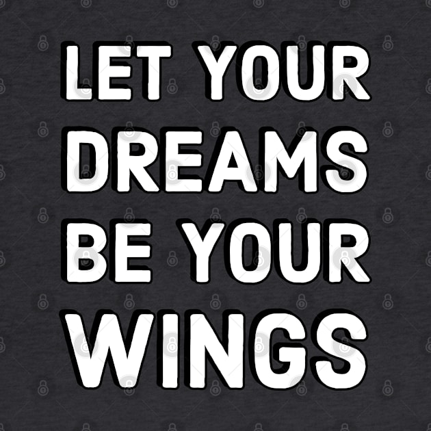 LET YOUR DREAMS BE YOUR WINGS by InspireMe